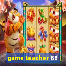 game teacher 88